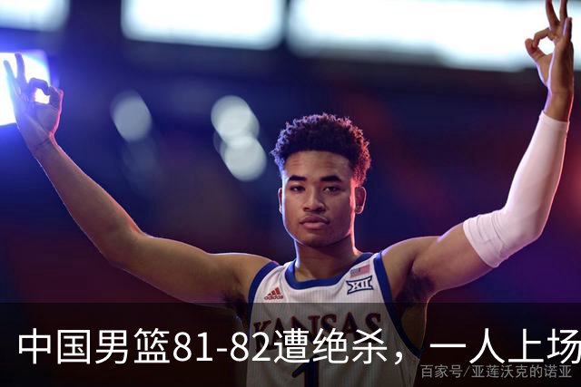 中国男篮81-82遭绝杀，一人上场21分钟正负值-18全场最差，离开吧